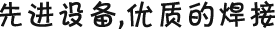 先進(jìn)設(shè)備，優(yōu)質(zhì)的焊接